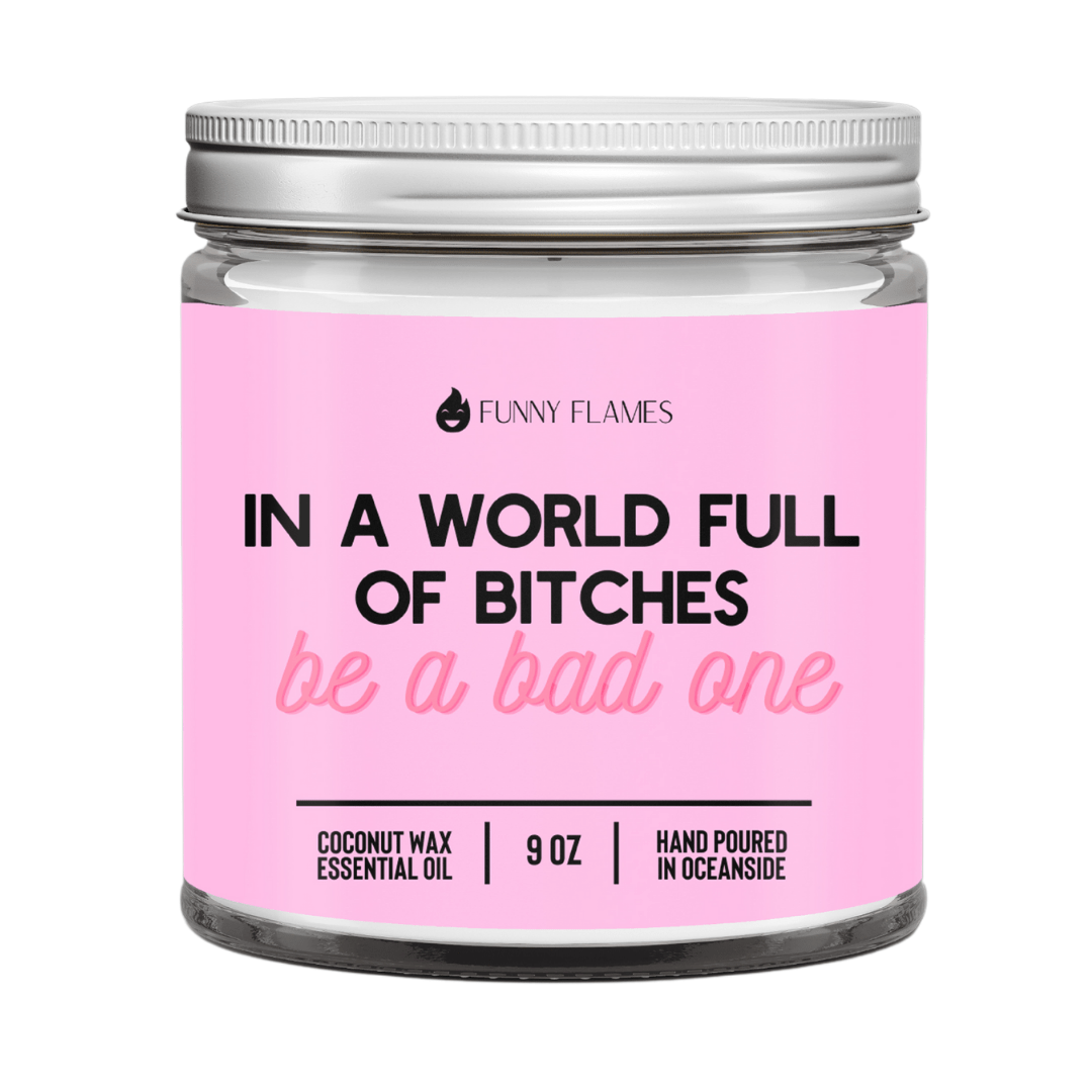 In A World Full Of Bitches, Be A Bad One - Rise and Shine Custom Creations