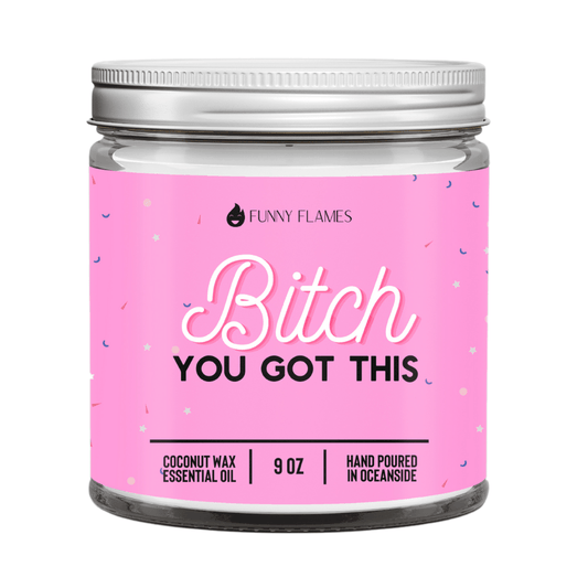 Bitch You Got This - 9oz Candle - Rise and Shine Custom Creations