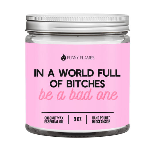 In A World Full Of Bitches, Be A Bad One - Rise and Shine Custom Creations